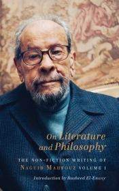 On Literature And Philosophy Â€“ The Nonâ€“Fiction Writing Of Naguib Mahfouz: Volume 1