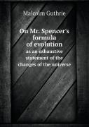 On Mr. Spencer'S Formula Of Evolution As An Exhaustive Statement Of The Changes Of The Universe