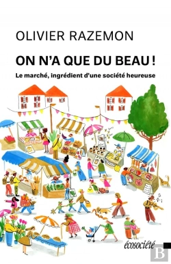 Bertrand.pt - On N'A Que Du Beau ! Le Marché, Ingrédient D'Une Société Heureuse