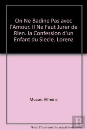 On Ne Badine Pas Avec L'Amour ; Il Ne Faut Jurer De Rien ; La Confession D'Un Enfant Du Siècle ; Lorenzacio