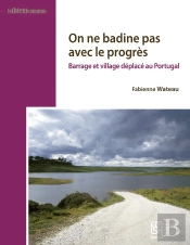 On Ne Badine Pas Avec Le Progrès : Barrage Et Village Déplacé Au Portugal
