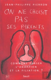On Ne Choisit Pas Ses Parents ; Comment Penser L'Adoption Et La Filiation ?