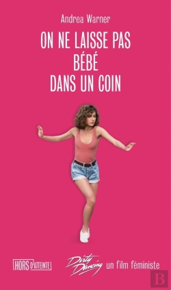 Bertrand.pt - On Ne Laisse Pas Bébé Dans Un Coin : Dirty Dancing, Un Film