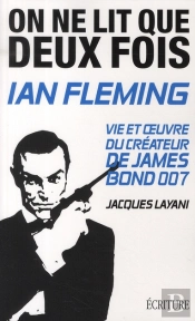 On Ne Lit Que Deux Fois ; Ian Fleming, Vie Et Oeuvre Du Créateur De James Bond 007