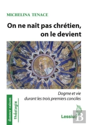 On Ne Nait Pas Chrétien, On Le Devient ; Dogme Et Vie Durant Les Trois Premiers Conciles