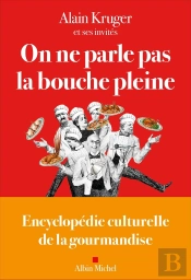 On Ne Parle Pas La Bouche Pleine : Encyclopédie Culturelle De La Gourmandise