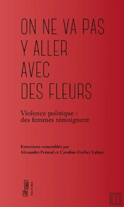 Bertrand.pt - On Ne Va Pas Y Aller Avec Des Fleurs : Violence Politique, Des Femmes Témoignent