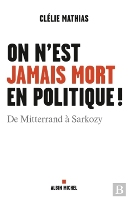 Bertrand.pt - On N'Est Jamais Mort En Politique ! De Mitterrand À Sarkozy