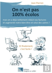 On N'Est Pas 100% Écolos ; Mais On A Déjà Nettement Réduit Nos Factures Et Augmenté Notre Bien-Être Et De Celui Des Autres !