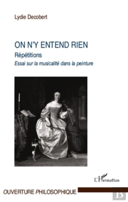 Bertrand.pt - On N'Y Entend Rien ; Répétitions ; Essai Sur La Musicalité Dans La Peinture