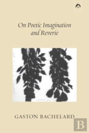On Poetic Imagination And Reverie