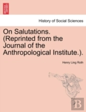 On Salutations. (Reprinted From The Journal Of The Anthropological Institute.).