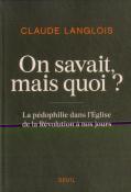 On Savait, Mais Quoi ? La Pédophilie Dans L'Eglise De La Révolution À Nos Jours