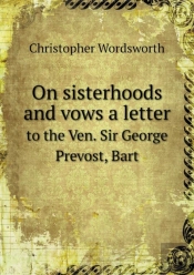On Sisterhoods And Vows A Letter To The Ven. Sir George Prevost, Bart