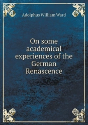 On Some Academical Experiences Of The German Renascence