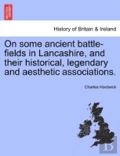 On Some Ancient Battle-Fields In Lancash