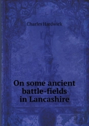On Some Ancient Battle-Fields In Lancashire