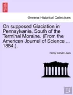 Bertrand.pt - On Supposed Glaciation In Pennsylvania, South Of The Terminal Moraine. (From The American Journal Of Science ... 1884.).