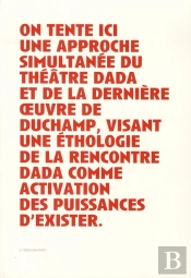 On Tente Ici Une Approche Simultanée Du Théâtre Dada Et De La Dernière Oeuvre De Duchamp, Visant Une Éthologie De La Rencontre Dada Comme Activation Des Puissances D'Exister