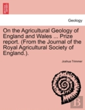 On The Agricultural Geology Of England And Wales ... Prize Report. (From The Journal Of The Royal Agricultural Society Of England.).