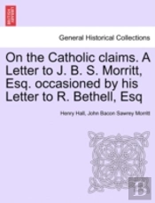 On The Catholic Claims. A Letter To J. B