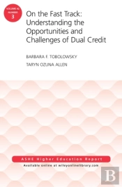 On The Fast Track: Understanding The Opportunities And Challenges Of Dual Credit: Ashe Higher Education Report, Volume 42, Number 3