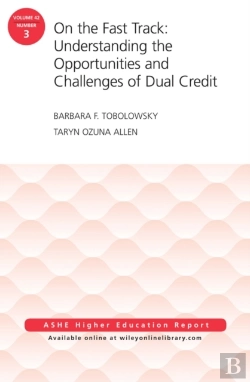 Bertrand.pt - On The Fast Track: Understanding The Opportunities And Challenges Of Dual Credit: Ashe Higher Education Report, Volume 42, Number 3
