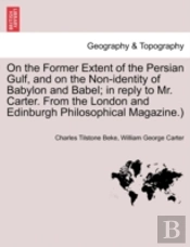 On The Former Extent Of The Persian Gulf, And On The Non-Identity Of Babylon And Babel; In Reply To Mr. Carter. From The London And Edinburgh Philosophical Magazine.)