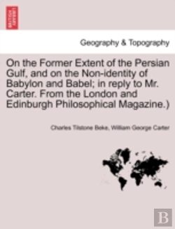 Bertrand.pt - On The Former Extent Of The Persian Gulf, And On The Non-Identity Of Babylon And Babel; In Reply To Mr. Carter. From The London And Edinburgh Philosophical Magazine.)