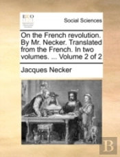 On The French Revolution. By Mr. Necker.