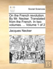 On The French Revolution. By Mr. Necker.