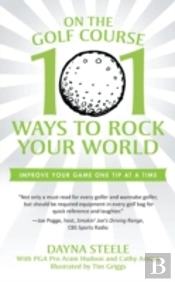 On The Golf Course: 101 Ways To Rock Your World