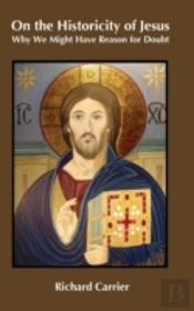 On The Historicity Of Jesus: Why We Migh