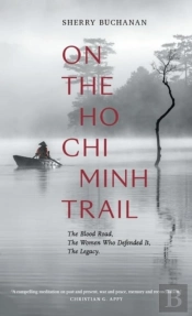 On The Ho Chi Minh Trail Â€“ The Blood Road, The Women Who Defended It, The Legacy