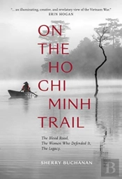 On The Ho Chi Minh Trail - The Blood Road, The Women Who Defended It, The Legacy