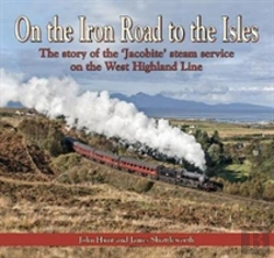 Bertrand.pt - On The Iron Road To The Isles: The Story Of The 'Jacobite' Steam Service On The West Highland Line