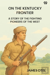 On The Kentucky Frontiera Story Of The Fighting Pioneers Of The West (Edition1)