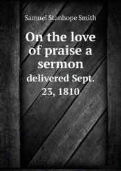 On The Love Of Praise A Sermon Delivered Sept. 23, 1810