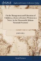 On The Management And Education Of Children, A Series Of Letters Written To A Neice; By The Honourable Juliana-Susannah Seymour