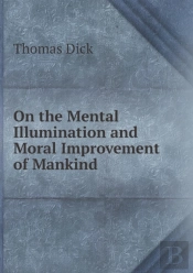On The Mental Illumination And Moral Improvement Of Mankind