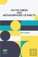 On The Origin And Metamorphoses Of Insects