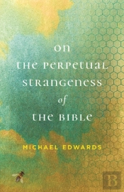 On The Perpetual Strangeness Of The Bible