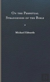 On The Perpetual Strangeness Of The Bible