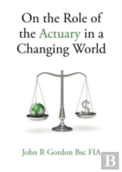 On The Role Of The Actuary In A Changing