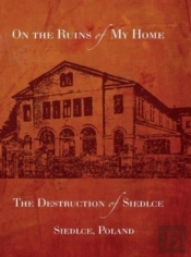 On The Ruins Of My Home; The Destruction Of Siedlce