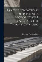 On The Sensations Of Tone As A Physiological Basis For The Theory Of Music