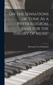 On The Sensations Of Tone As A Physiological Basis For The Theory Of Music