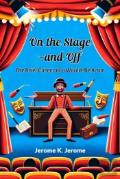 On The Stage--And Offthe Brief Career Of A Would-Be Actor (Edition2024)