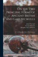 On The Two Principal Forms Of Ancient British And Gaulish Skulls