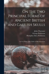 On The Two Principal Forms Of Ancient British And Gaulish Skulls